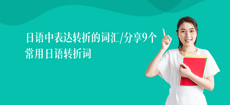 日語中表達轉折的詞匯,分享9個常用日語轉折詞