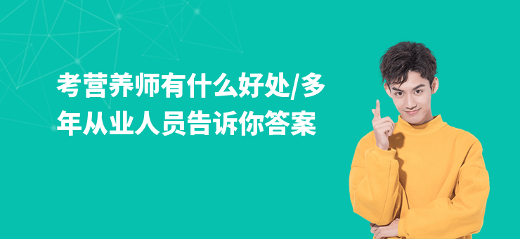考營養(yǎng)師有什么好處,多年從業(yè)人員告訴你答案