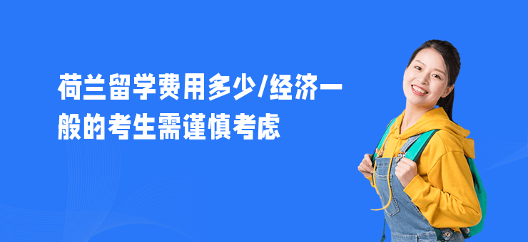 荷蘭留學費用多少,經濟一般的考生需謹慎考慮