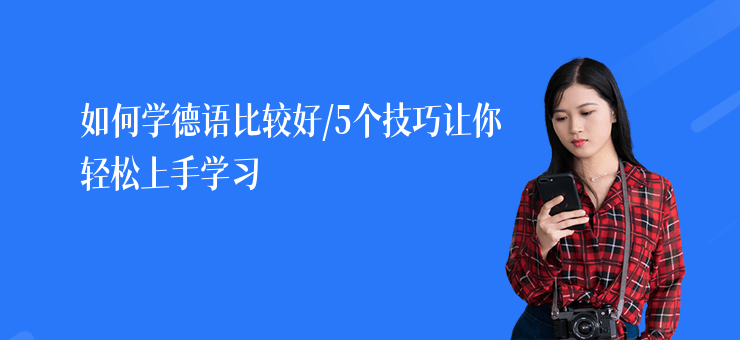 如何學(xué)德語比較好,5個技巧讓你輕松上手學(xué)習(xí)