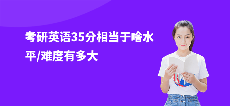 考研英語35分相當于啥水平,難度有多大