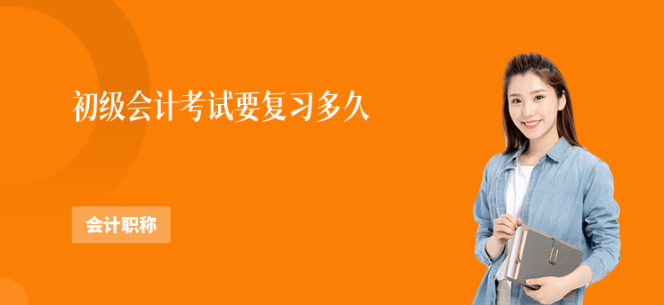 初級會計考試要復習多久