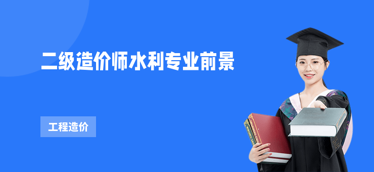 二級造價師水利專業前景