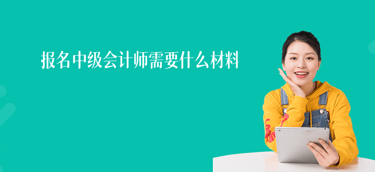 報(bào)名中級(jí)會(huì)計(jì)師需要什么材料