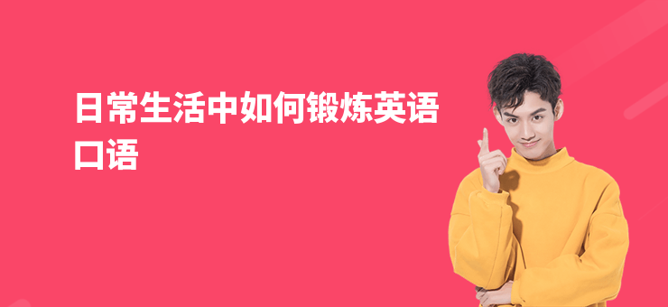 日常生活中如何鍛煉英語(yǔ)口語(yǔ)
