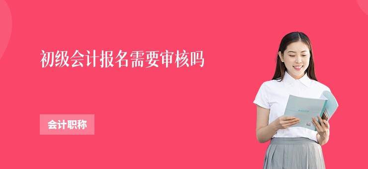 初級會計報名需要審核嗎