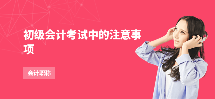 初級會計(jì)考試中的注意事項(xiàng)