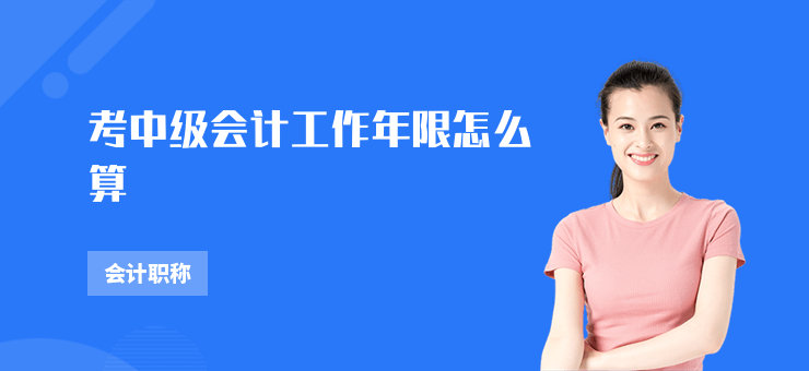考中級會(huì)計(jì)工作年限怎么算