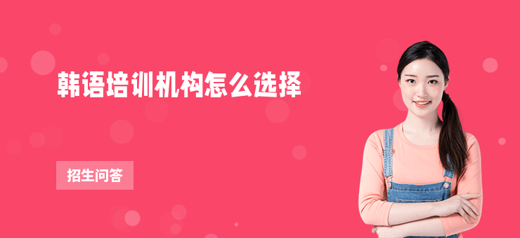 韓語培訓(xùn)機(jī)構(gòu)怎么選擇