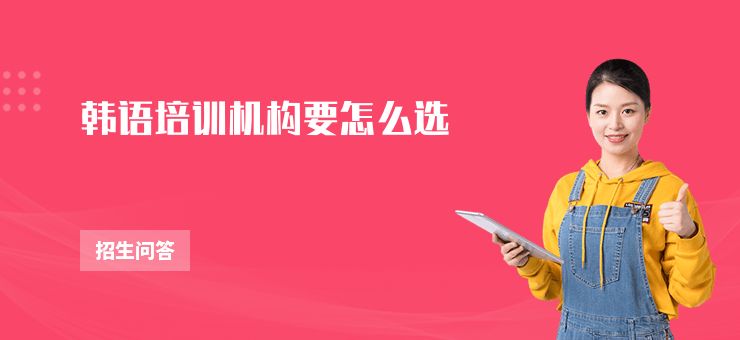 韓語(yǔ)培訓(xùn)機(jī)構(gòu)要怎么選