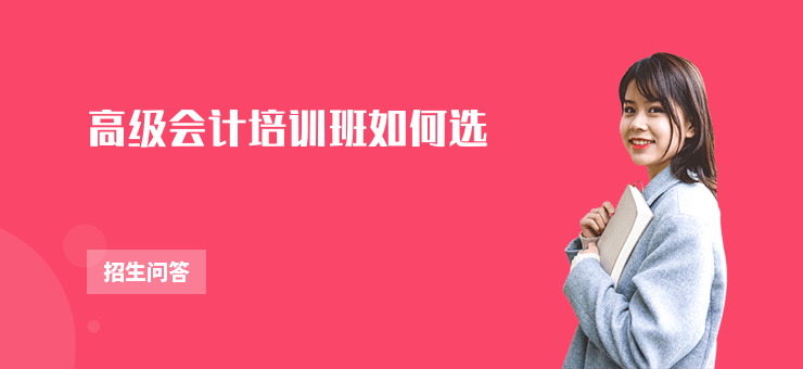 高級(jí)會(huì)計(jì)培訓(xùn)班如何選