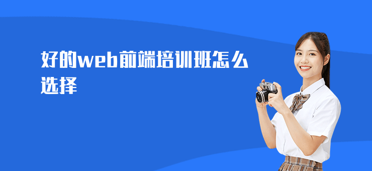 好的web前端培訓(xùn)班怎么選擇