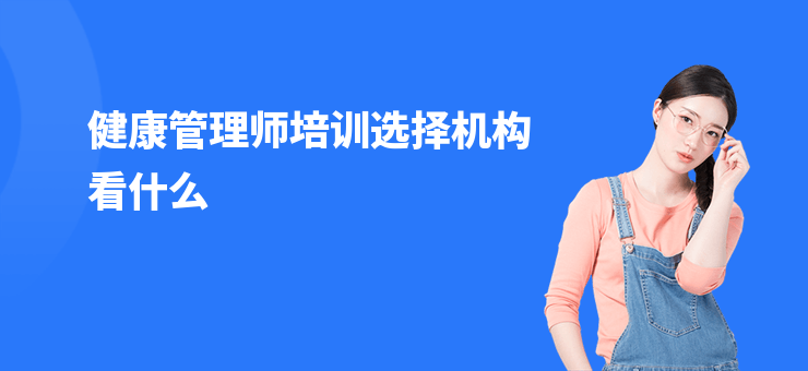 健康管理師培訓選擇機構看什么