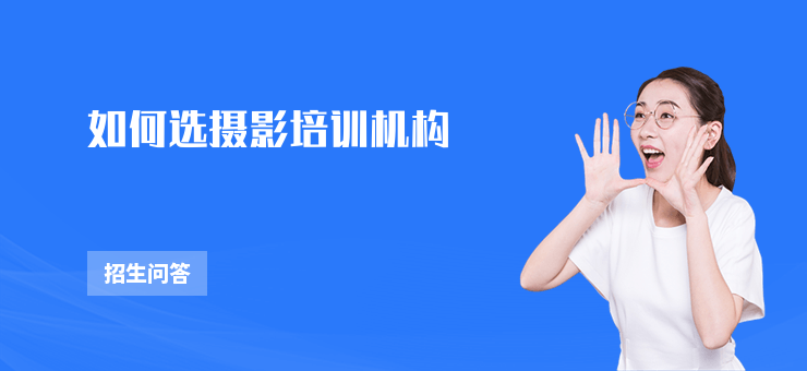 如何選攝影培訓(xùn)機(jī)構(gòu)