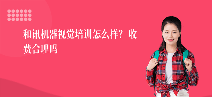 和訊機器視覺培訓怎么樣？收費合理嗎