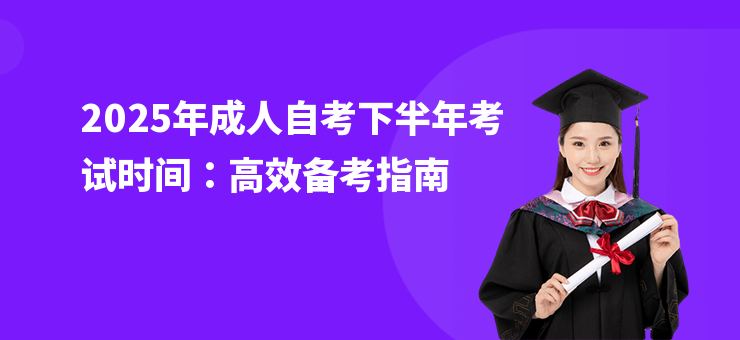 2025年成人自考下半年考試時間：高效備考指南