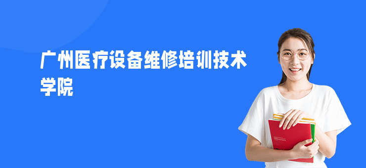 廣州醫(yī)療設(shè)備維修培訓技術(shù)學院